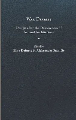 Diari di guerra: Il design dopo la distruzione dell'arte e dell'architettura - War Diaries: Design After the Destruction of Art and Architecture