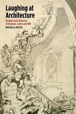 Ridere dell'architettura: Storie architettoniche di umorismo, satira e arguzia - Laughing at Architecture: Architectural Histories of Humour, Satire and Wit