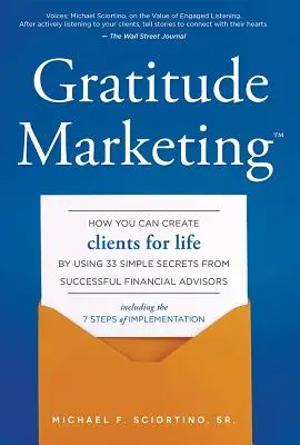Marketing della gratitudine: Come creare clienti per tutta la vita utilizzando 33 semplici segreti dei consulenti finanziari di successo - Gratitude Marketing: How You Can Create Clients for Life by Using 33 Simple Secrets from Successful Financial Advisors
