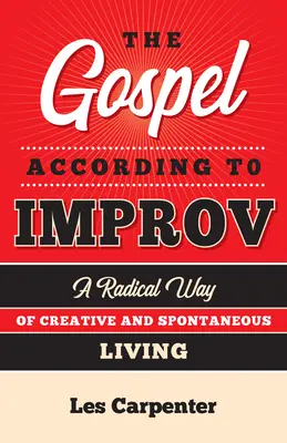 Il Vangelo secondo Improv: un modo radicale di vivere in modo creativo e spontaneo - The Gospel According to Improv: A Radical Way of Creative and Spontaneous Living