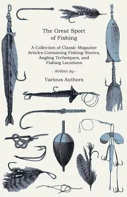 Il grande sport della pesca - Una raccolta di articoli di riviste classiche contenenti storie di pesca, tecniche di pesca e luoghi di pesca - The Great Sport of Fishing - A Collection of Classic Magazine Articles Containing Fishing Stories, Angling Techniques, and Fishing Locations