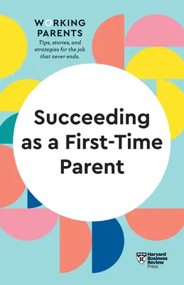 Riuscire a diventare genitori per la prima volta (HBR Working Parents Series) - Succeeding as a First-Time Parent (HBR Working Parents Series)