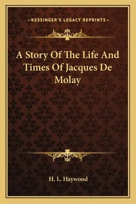 Storia della vita e dei tempi di Jacques De Molay - A Story Of The Life And Times Of Jacques De Molay