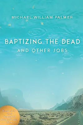 Battezzare i morti e altri lavori: Saggi - Baptizing the Dead and Other Jobs: Essays