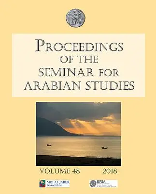 Atti del Seminario di Studi Arabi Volume 48 2018: Documenti del cinquantunesimo incontro del Seminario di Studi Arabi tenutosi presso la Brit - Proceedings of the Seminar for Arabian Studies Volume 48 2018: Papers from the Fifty-First Meeting of the Seminar for Arabian Studies Held at the Brit