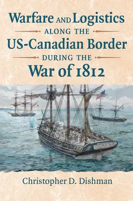 Guerra e logistica lungo il confine tra Stati Uniti e Canada durante la guerra del 1812 - Warfare and Logistics Along the Us-Canadian Border During the War of 1812