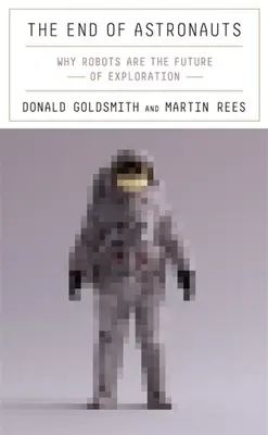 La fine degli astronauti: Perché i robot sono il futuro dell'esplorazione - The End of Astronauts: Why Robots Are the Future of Exploration