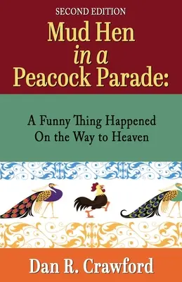 Gallina di fango in una parata di pavoni: Una cosa buffa accaduta sulla via del cielo - Mud Hen In a Peacock Parade: A Funny Thing Happened On the Way to Heaven