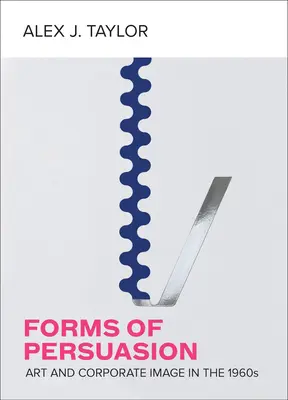 Forme di persuasione: Arte e immagine aziendale negli anni '60 - Forms of Persuasion: Art and Corporate Image in the 1960s
