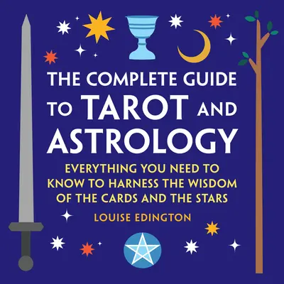 Guida completa ai Tarocchi e all'Astrologia: Tutto quello che c'è da sapere per sfruttare la saggezza delle carte e delle stelle - The Complete Guide to Tarot and Astrology: Everything You Need to Know to Harness the Wisdom of the Cards and the Stars