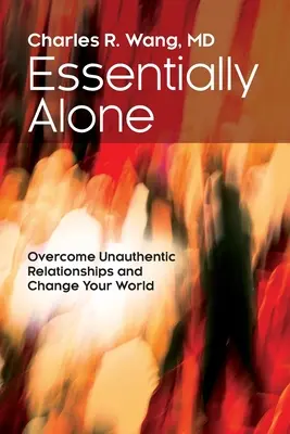 Essenzialmente soli: Superare le relazioni non autentiche e cambiare il proprio mondo - Essentially Alone: Overcome Unauthentic Relationships and Change Your World