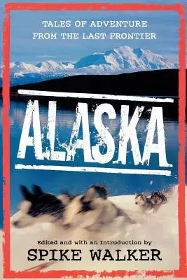 Alaska: Racconti di avventura dall'ultima frontiera - Alaska: Tales of Adventure from the Last Frontier