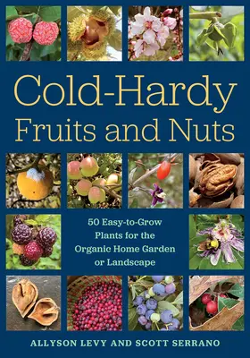 Frutta e noci resistenti al freddo: 50 piante facili da coltivare per il giardino o il paesaggio domestico biologico - Cold-Hardy Fruits and Nuts: 50 Easy-To-Grow Plants for the Organic Home Garden or Landscape