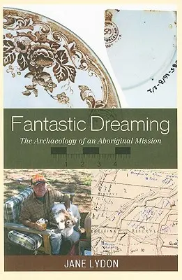 Sogni fantastici: L'archeologia di una missione aborigena - Fantastic Dreaming: The Archaeology of an Aboriginal Mission