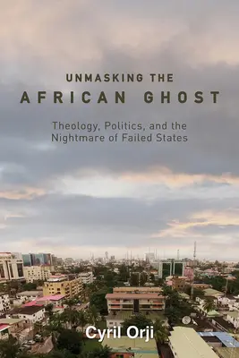 Smascherare il fantasma africano: teologia, politica e l'incubo degli Stati falliti - Unmasking the African Ghost: Theology, Politics, and the Nightmare of Failed States