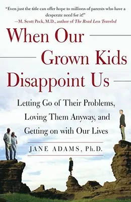 Quando i nostri figli grandi ci deludono: Lasciare andare i loro problemi, amarli comunque e andare avanti con le nostre vite - When Our Grown Kids Disappoint Us: Letting Go of Their Problems, Loving Them Anyway, and Getting on with Our Lives