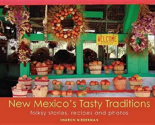 Tradizioni gustose del Nuovo Messico: Storie popolari, ricette e foto - New Mexico's Tasty Traditions: Folksy Stories, Recipes and Photos