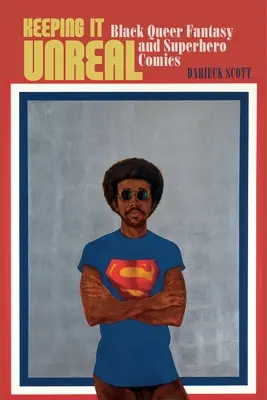 Mantenere l'irrealtà: fantasy queer nero e fumetti di supereroi - Keeping It Unreal: Black Queer Fantasy and Superhero Comics