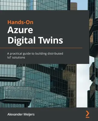 Hands-On Azure Digital Twins: Guida pratica alla costruzione di soluzioni IoT distribuite - Hands-On Azure Digital Twins: A practical guide to building distributed IoT solutions