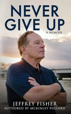Non arrendersi mai: un libro di memorie - Never Give Up: A Memoir