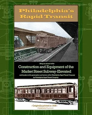 Il trasporto rapido di Filadelfia: Un resoconto della costruzione e dell'equipaggiamento della metropolitana sopraelevata di Market Street e del suo posto nel grande sistema di trasporto. - Philadelphia's Rapid Transit: Being an account of the construction and equipment of the Market Street Subway-Elevated and its place in the great sys