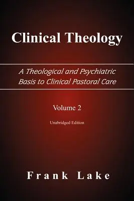Teologia clinica, basi teologiche e psichiatriche della pastorale clinica, volume 2 - Clinical Theology, a Theological and Psychiatric Basis to Clinical Pastoral Care, Volume 2