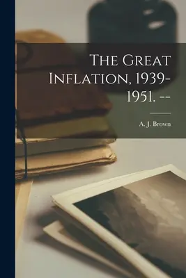 La grande inflazione, 1939-1951. -- (Brown A. J. (Arthur Joseph)) - The Great Inflation, 1939-1951. -- (Brown A. J. (Arthur Joseph))