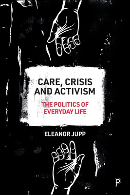 Cura, crisi e attivismo: La politica della vita quotidiana - Care, Crisis and Activism: The Politics of Everyday Life