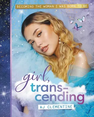 Ragazza, Trascendendo: Diventare la donna che sono nata per essere - Girl, Transcending: Becoming the Woman I Was Born to Be