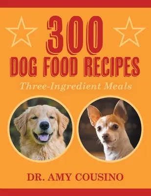 300 ricette di cibo per cani: Pasti a tre ingredienti - 300 Dog Food Recipes: Three-Ingredient Meals