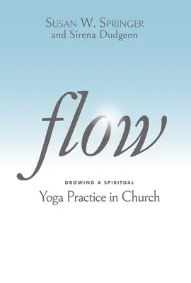 Flow: coltivare una pratica spirituale di yoga in chiesa - Flow: Growing a Spiritual Yoga Practice in Church