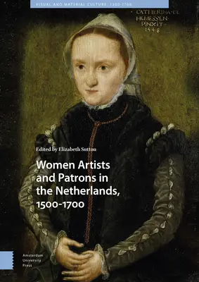 Donne artiste e mecenati nei Paesi Bassi, 1500-1700 - Women Artists and Patrons in the Netherlands, 1500-1700