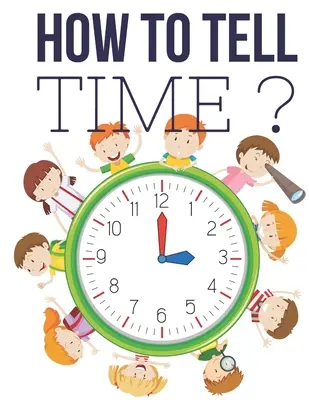 Come leggere l'ora: giochi interattivi per bambini, quaderno per leggere l'ora, dai 6 agli 8 anni, prima e seconda elementare. - How to Tell Time ?: Interactive Time Telling Games for Kids, telling the time workbook, Ages 6 to 8, 1st and 2nd Grade.
