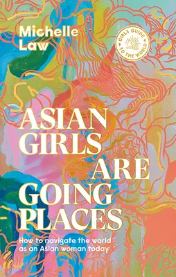 Le ragazze asiatiche vanno dappertutto: Come navigare nel mondo come donna asiatica oggi - Asian Girls Are Going Places: How to Navigate the World as an Asian Woman Today