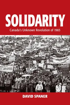 Solidarietà: La rivoluzione sconosciuta del Canada del 1983 - Solidarity: Canada's Unknown Revolution of 1983