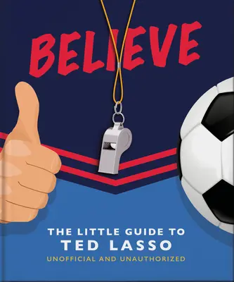 Credere: La piccola guida di Ted Lasso (non ufficiale e non autorizzata) - Believe: The Little Guide to Ted Lasso (Unofficial & Unauthorised)