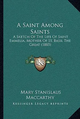 Una santa tra i santi: Uno schizzo della vita di santa Emmelia, madre di san Basilio il Grande (1885) - A Saint Among Saints: A Sketch Of The Life Of Saint Emmelia, Mother Of St. Basil The Great (1885)