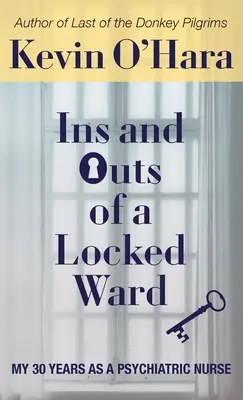 Ins and Outs of a Locked Ward: I miei 30 anni da infermiere psichiatrico - Ins and Outs of a Locked Ward: My 30 Years as a Psychiatric Nurse