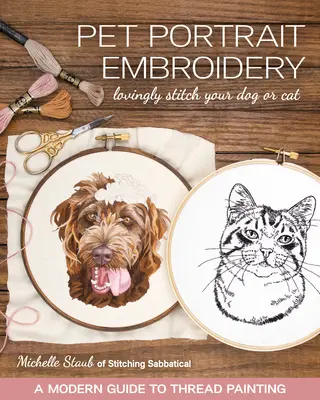 Ricamo di ritratti di animali domestici: Ricamare con amore il proprio cane o gatto; una guida moderna alla pittura su filo - Pet Portrait Embroidery: Lovingly Stitch Your Dog or Cat; A Modern Guide to Thread Painting