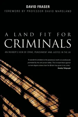 Una terra adatta ai criminali: Una visione dall'interno di crimine, punizione e giustizia nel Regno Unito - A Land Fit for Criminals: An Insider's View Of Crime, Punishment And Justice In The UK