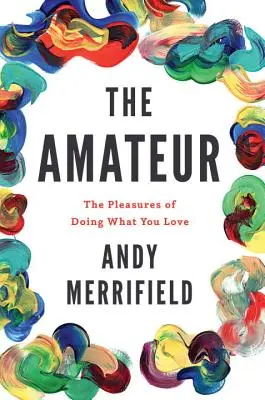 Il dilettante: I piaceri di fare ciò che si ama - The Amateur: The Pleasures of Doing What You Love