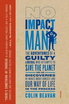 L'uomo senza impatto: Le avventure di un liberale colpevole che tenta di salvare il pianeta e le scoperte che fa su se stesso e sulla nostra società - No Impact Man: The Adventures of a Guilty Liberal Who Attempts to Save the Planet, and the Discoveries He Makes about Himself and Our
