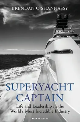 Capitano di superyacht: Vita e leadership nell'industria più incredibile del mondo - Superyacht Captain: Life and Leadership in the World's Most Incredible Industry