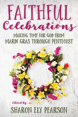 Celebrazioni fedeli: Fare tempo per Dio dal Martedì Grasso alla Pentecoste - Faithful Celebrations: Making Time for God from Mardi Gras Through Pentecost