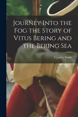 Viaggio nella nebbia: la storia di Vitus Bering e del Mare di Bering - Journey Into the Fog the Story of Vitus Bering and the Bering Sea