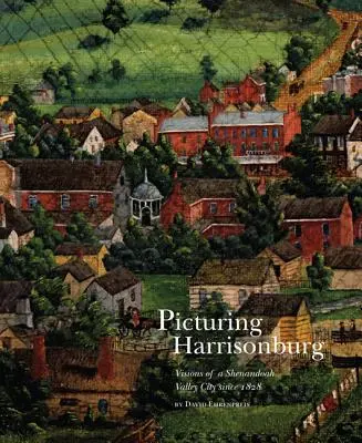 Immaginando Harrisonburg: Visioni di una città della valle dello Shenandoah dal 1828 - Picturing Harrisonburg: Visions of a Shenandoah Valley City Since 1828