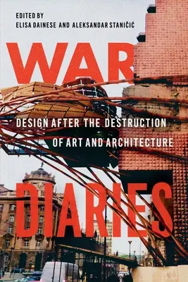 Diari di guerra: Il design dopo la distruzione dell'arte e dell'architettura - War Diaries: Design After the Destruction of Art and Architecture