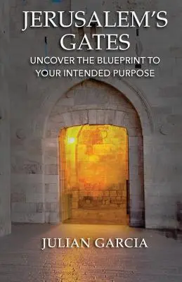 Le porte di Gerusalemme: Scoprire il progetto per il proprio scopo - Jerusalem's Gates: Uncover the Blueprint to Your Intended Purpose
