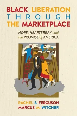 La liberazione nera attraverso il mercato: Speranza, dolore e la promessa dell'America - Black Liberation Through the Marketplace: Hope, Heartbreak, and the Promise of America