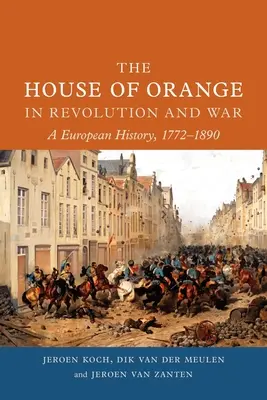 La Casa d'Orange nella rivoluzione e nella guerra: una storia europea, 1772-1890 - The House of Orange in Revolution and War: A European History, 1772-1890